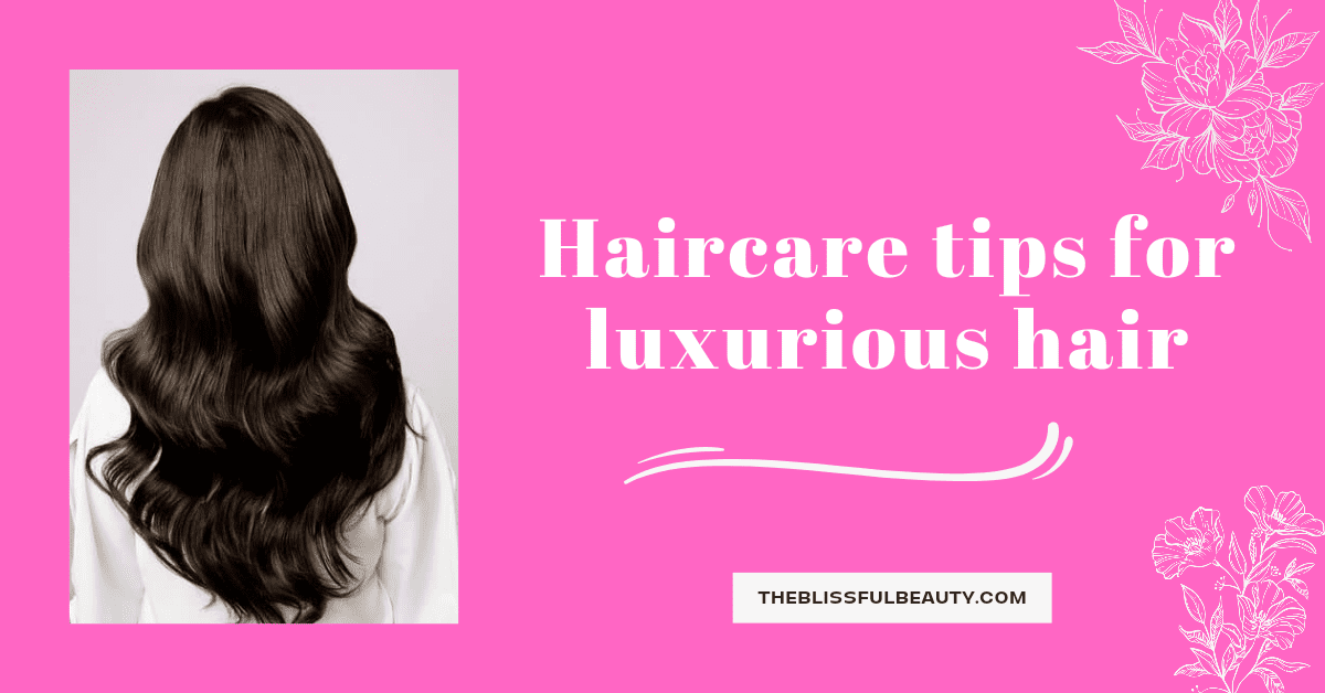 Some hair care tips for luxurious hair
